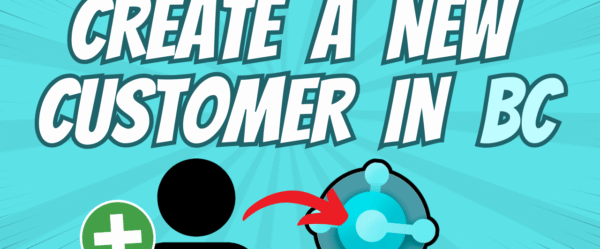 How to Create a New Customer in Microsoft Dynamics 365 Business Central